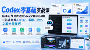 Codex零基础实战课，新手可快速吃透Codex全套核心功能，一站式掌握AI办公、剪辑、设计、文案全能技巧