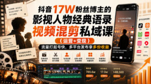 抖音17W粉丝博主的影视人物经典语录视频混剪私域课（运营+变现)，流量大起号快，多平台发布拿多份收益