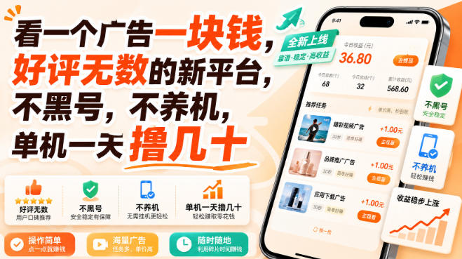 看一个广告一块钱,好评无数的新平台,不黑号,不养机,单机一天撸几十 看一个广告一块钱,好评无数的新平台,不黑号,不养机,单机一天撸几十